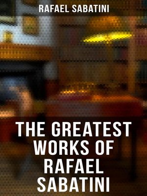 cover image of The Greatest Works of Rafael Sabatini